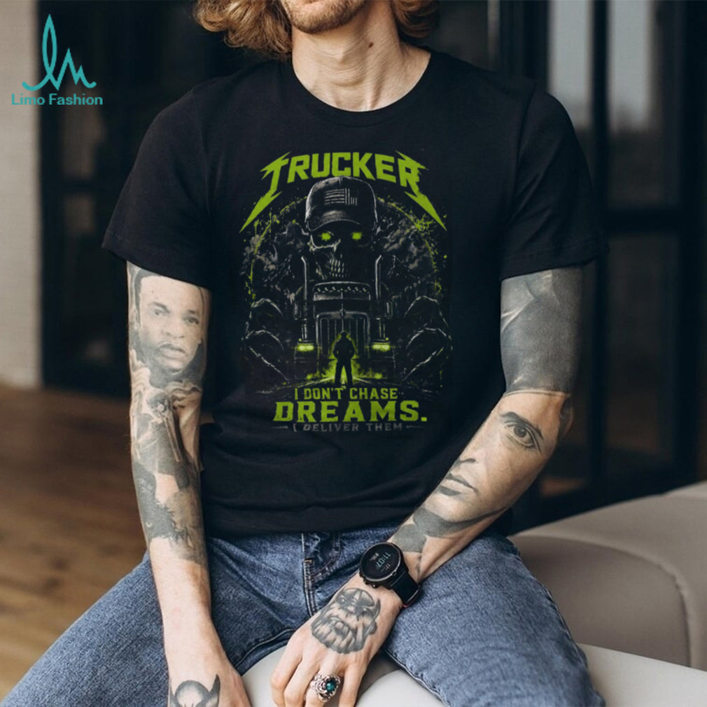 Trucker I Dont Chase Dreams I Deliver Them Skull Semi Shirt