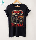 Trucker My Parents Said You Can Be Anything So I Became Shirt