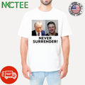 Trump And Steve Will Do It Never Surrender Shirt
