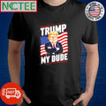 Trump My Dude shirt