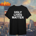 Ugly Lives Matter Shirt
