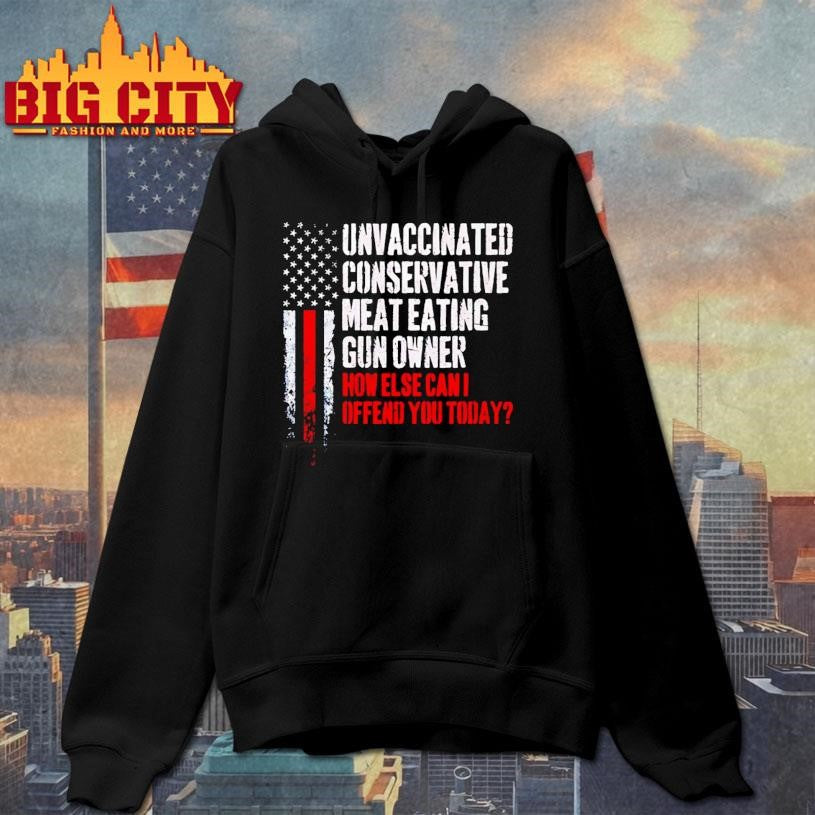 Unvaccinated Conservative Meat Eating Gun Owner How Else Can I Offend You Today Shirt