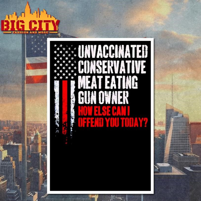 Unvaccinated Conservative Meat Eating Gun Owner How Else Can I Offend You Today Shirt
