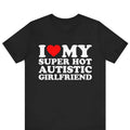 Valentine Shirt, I Love My Super Hot Autistic Girlfriend T-shirt Cotton Menswear Soft Stylish Hoodie, Sweatshirt