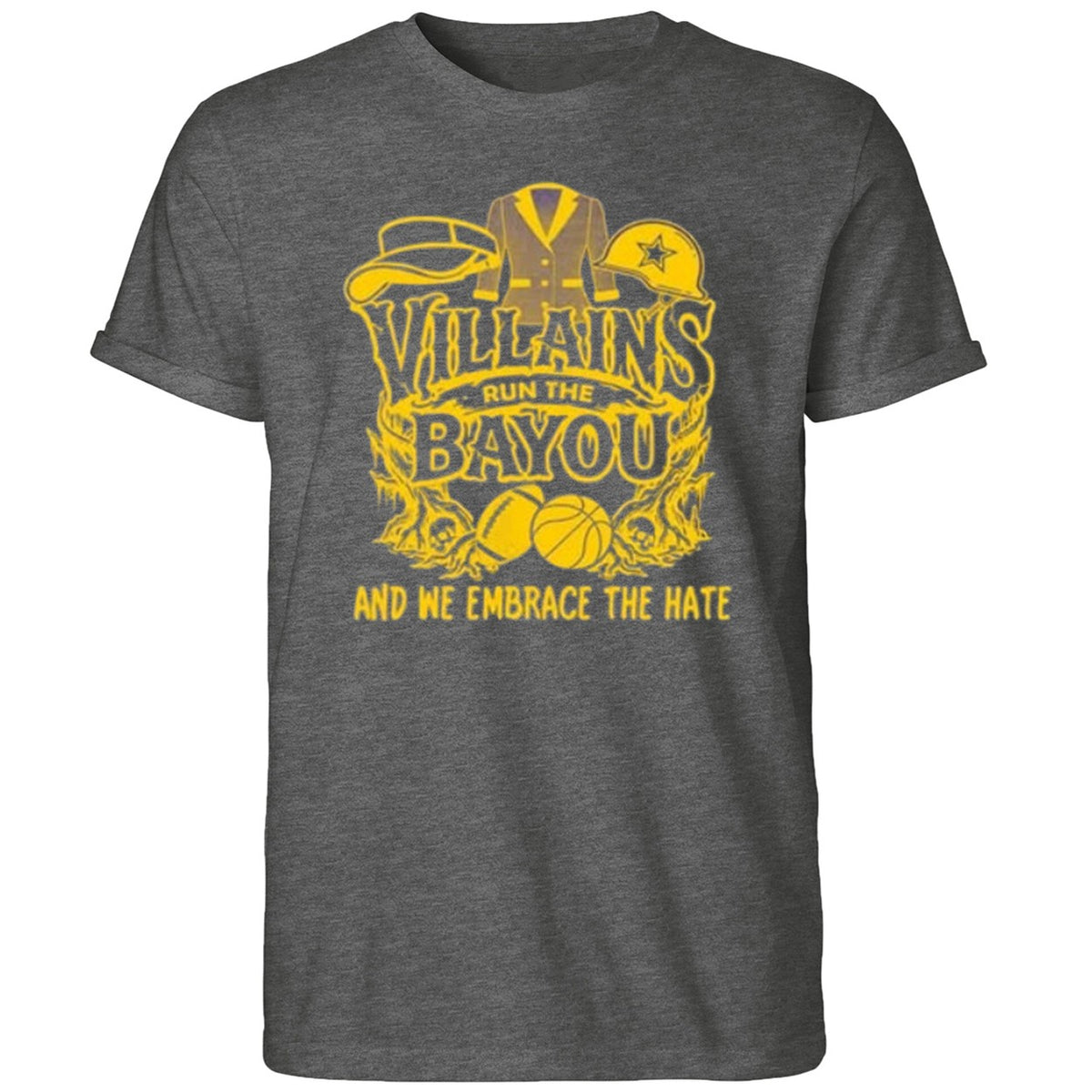 Villains Run The Bayou And We Embrace The Hate LSU Shirt