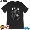 Fuck You Fuck Off Fuck It Fuck This Shut Fuck That Shirt
