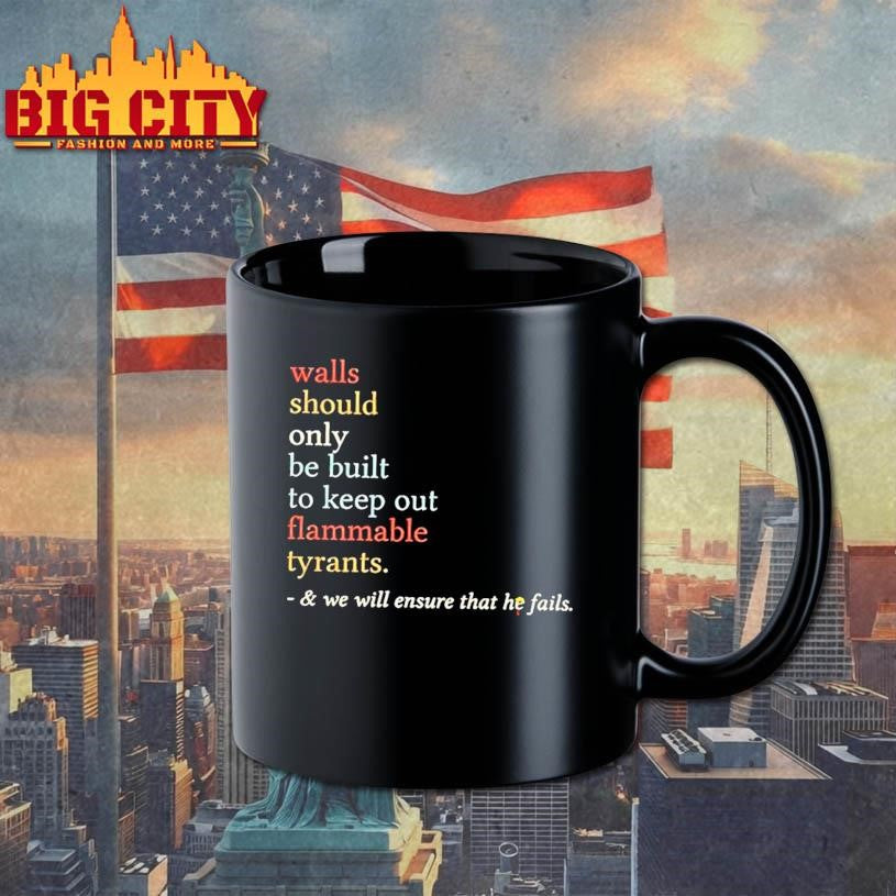 Walls Should Only Be Built To Keep On Flammable Tyrants And We Will Ensure That He Fails Shirt