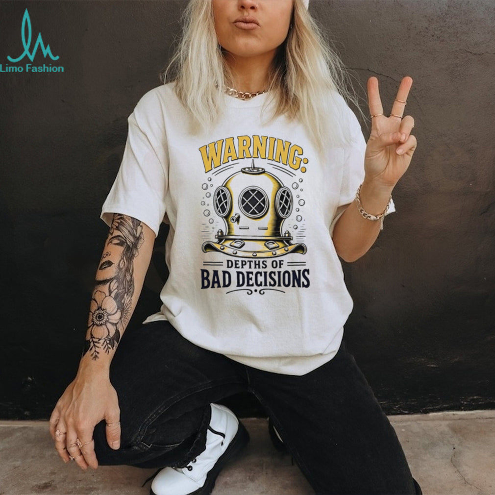 Warning depths of bad decisions shirt