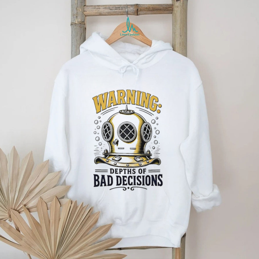 Warning depths of bad decisions shirt
