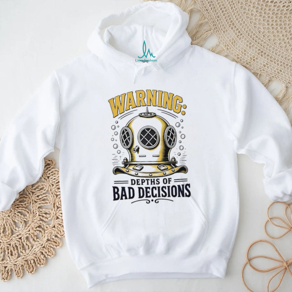 Warning depths of bad decisions shirt