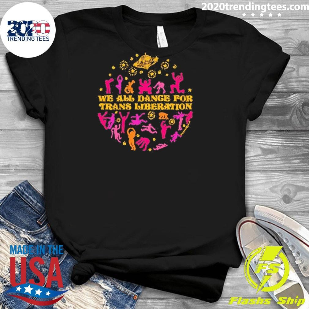 We All Dance For Trans Liberation Shirt