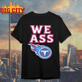 We Ass Tennessee Titans Shirt
