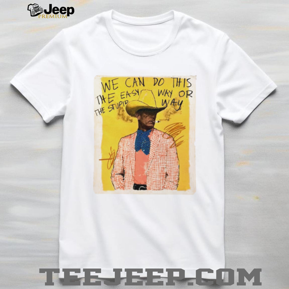 We Can Do This the Easy Way or the Stupid Way Cowboy Art shirt