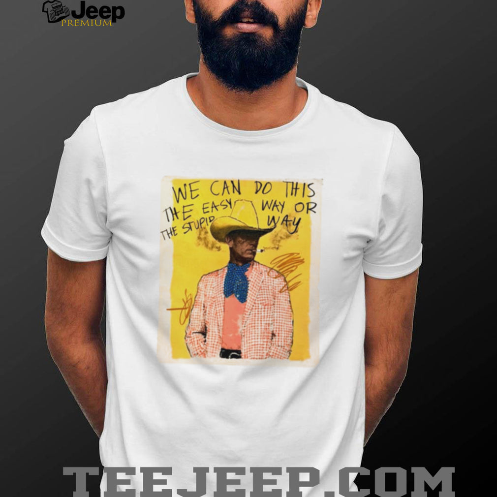We Can Do This the Easy Way or the Stupid Way Cowboy Art shirt