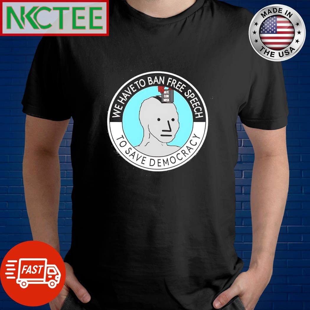 We have to ban free speech to save Democracy circle shirt