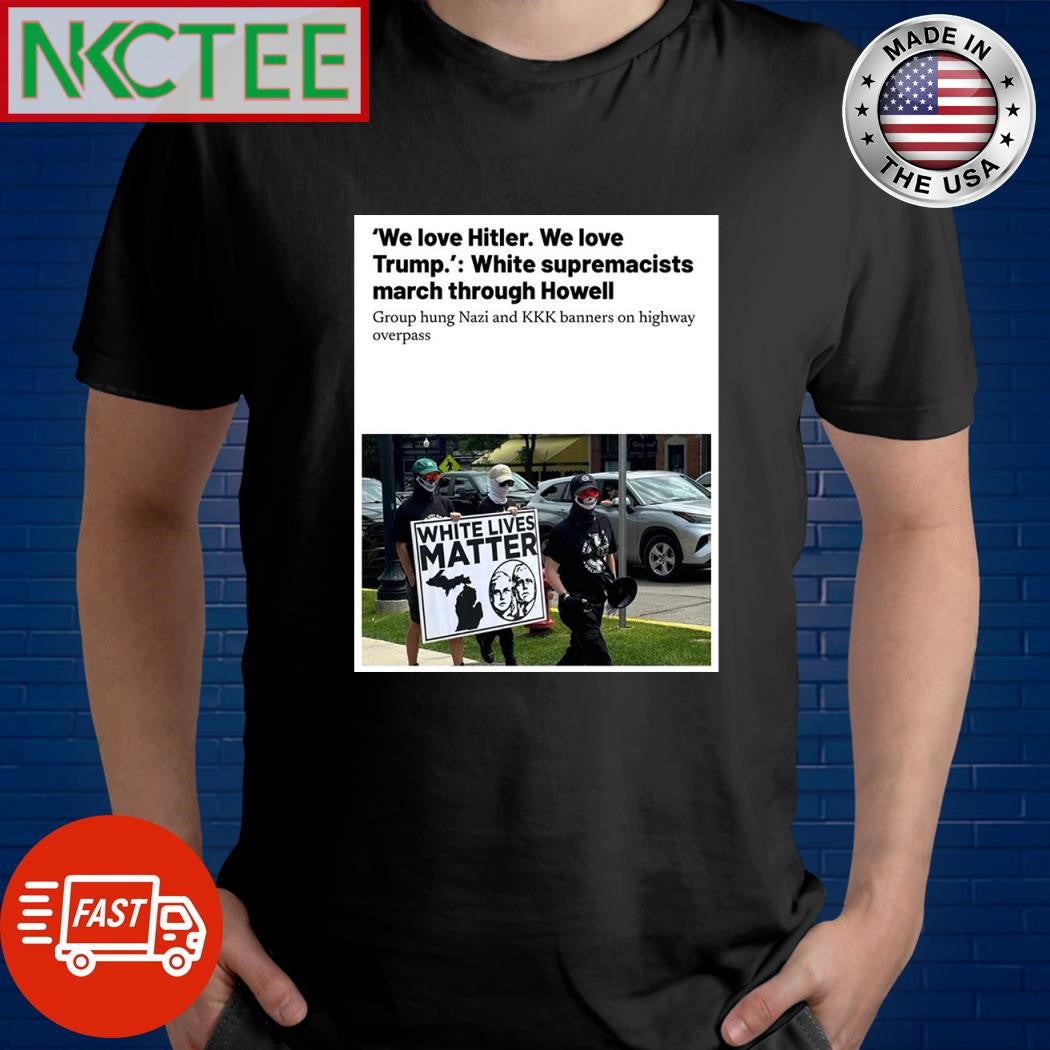 We love Hitler we love Trump White supremacists march through Howell shirt