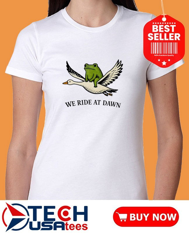 We ride at dawn frog and goose shirt
