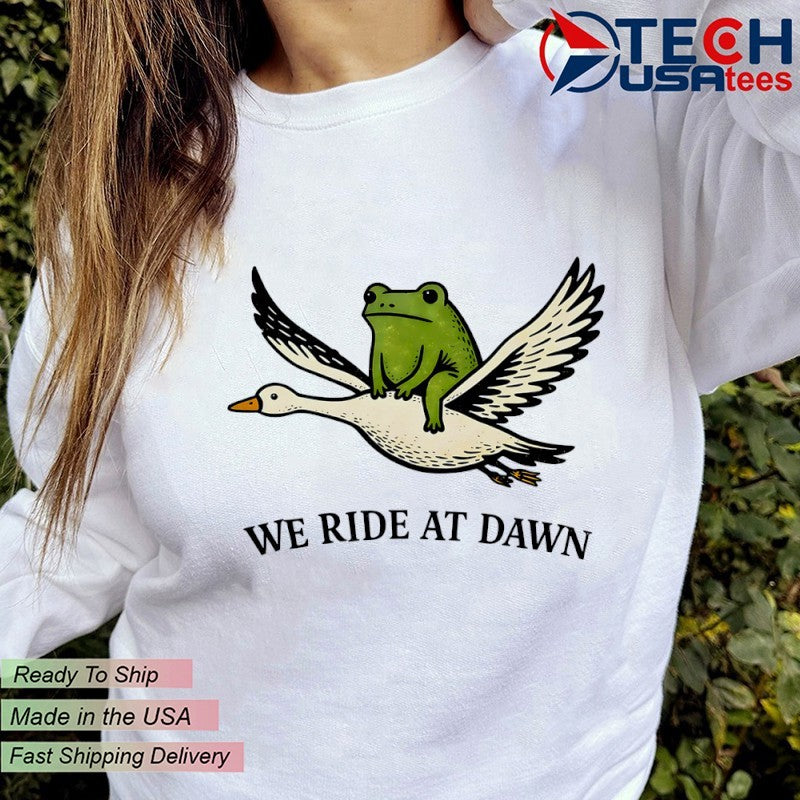We ride at dawn frog and goose shirt