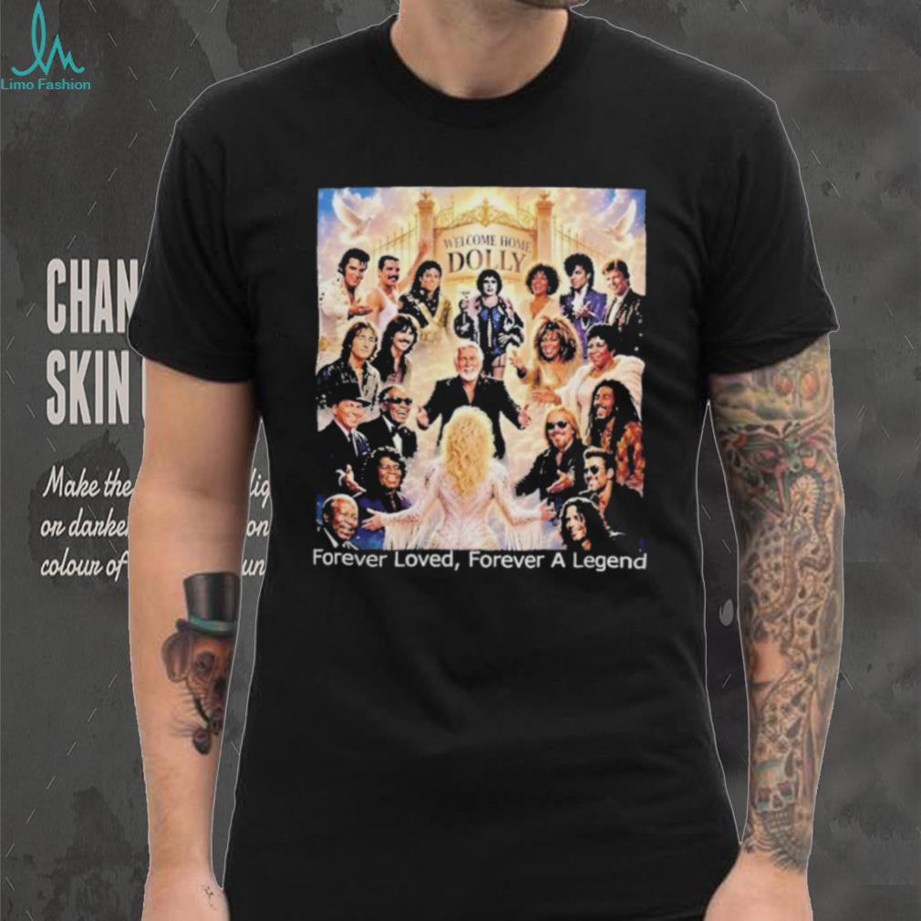 Welcome Home Dolly Forever Loved Forever A Legend T Shirt
