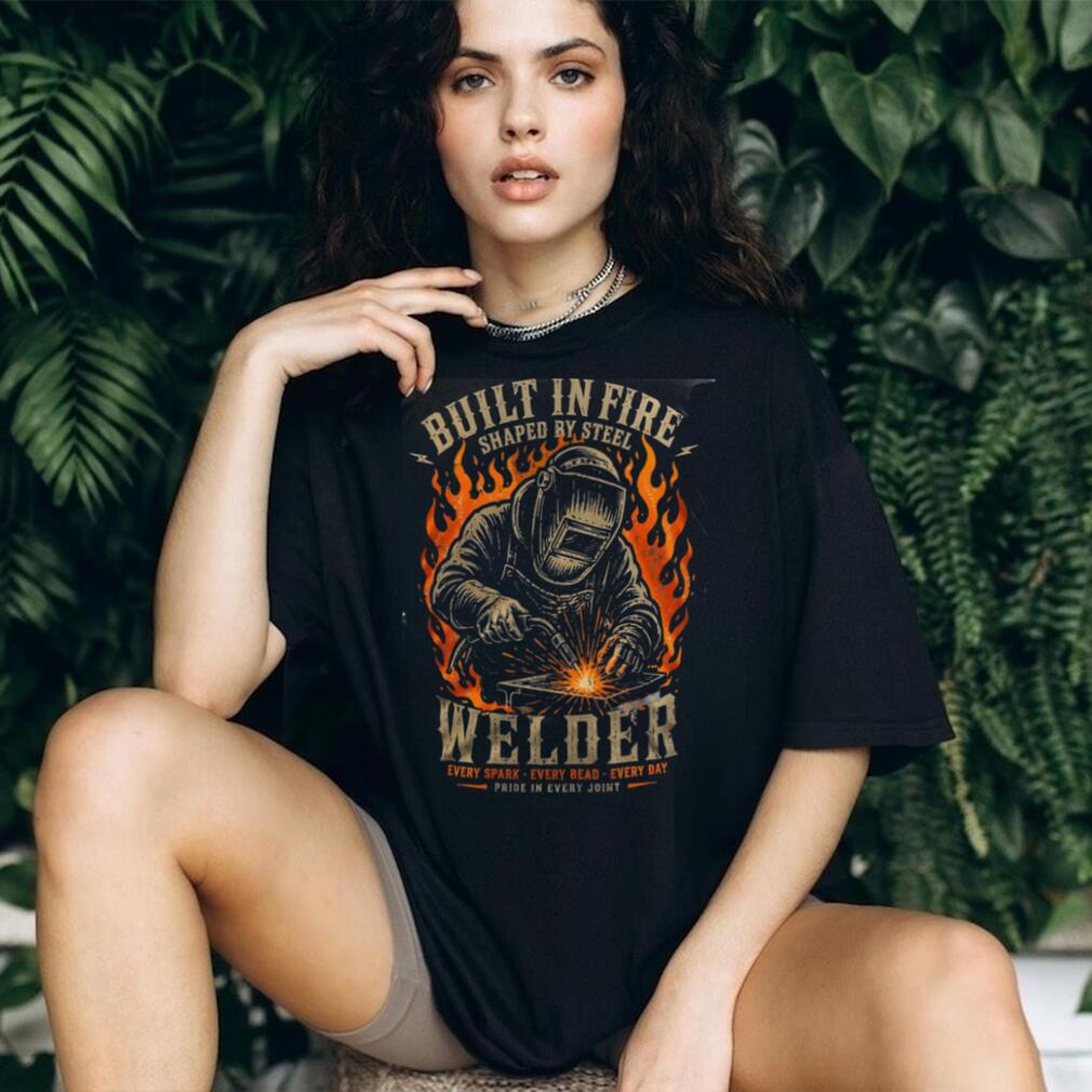 Welder Built In Fire Shaped By Steel Pride Shirt