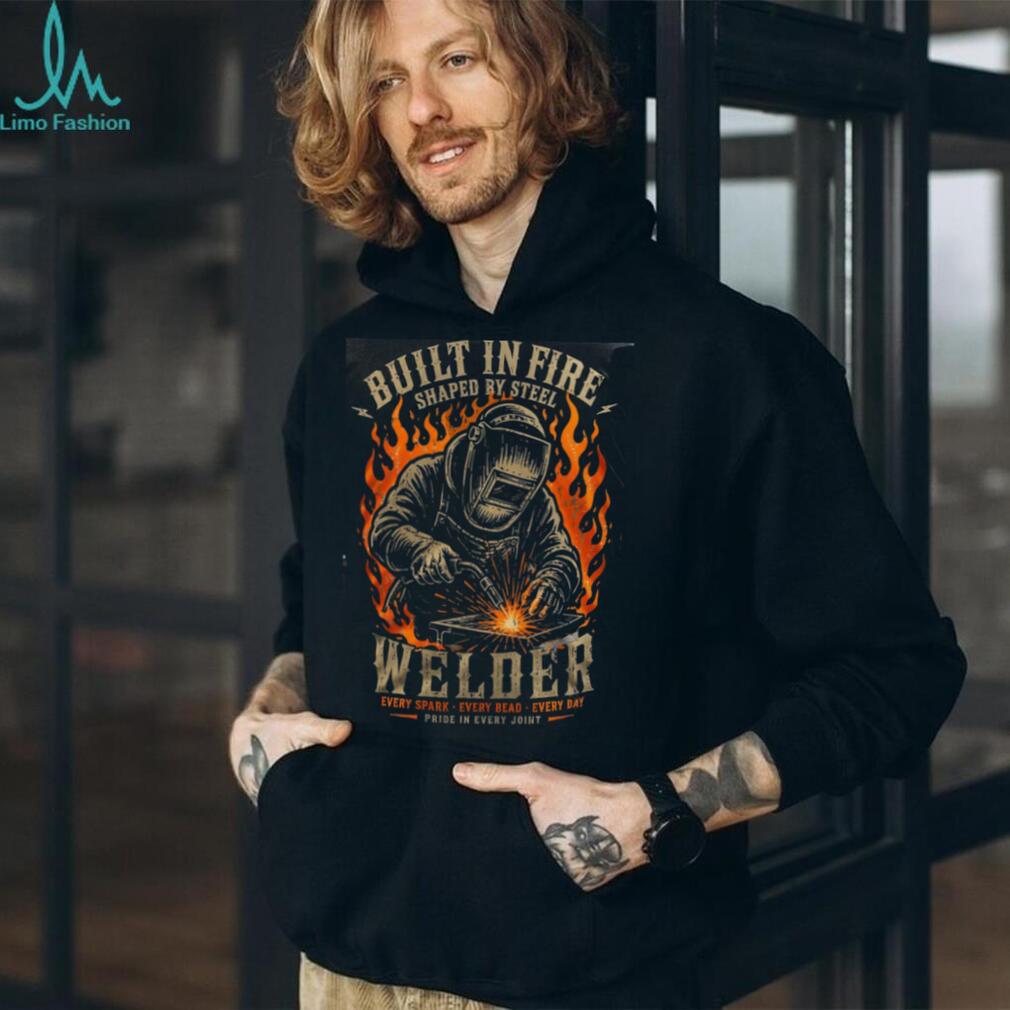 Welder Built In Fire Shaped By Steel Pride Shirt