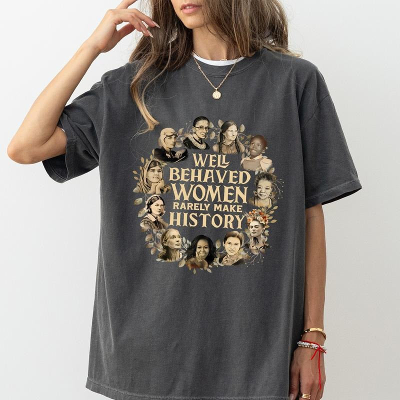 Well Behaved Women Rarely Make History Comfort Colors Shirt, Feminist T-shirt, Female Empowerment Clothing, Strong Women ...