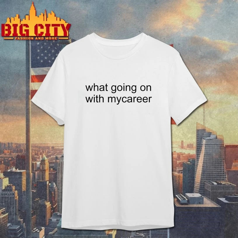 What Going On With Mycareer shirt