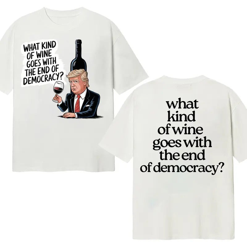 What Kind Of Wine Goes With The End Of Democracy Cotton T-Shirt Hoodie, Sweatshirt | PureTeeCo.com
