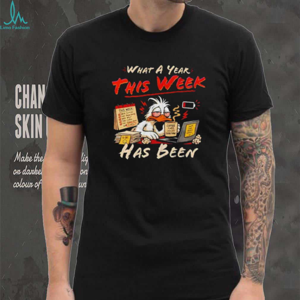 What a Year This Week Has Been Tired Duck Coffee Lover shirt