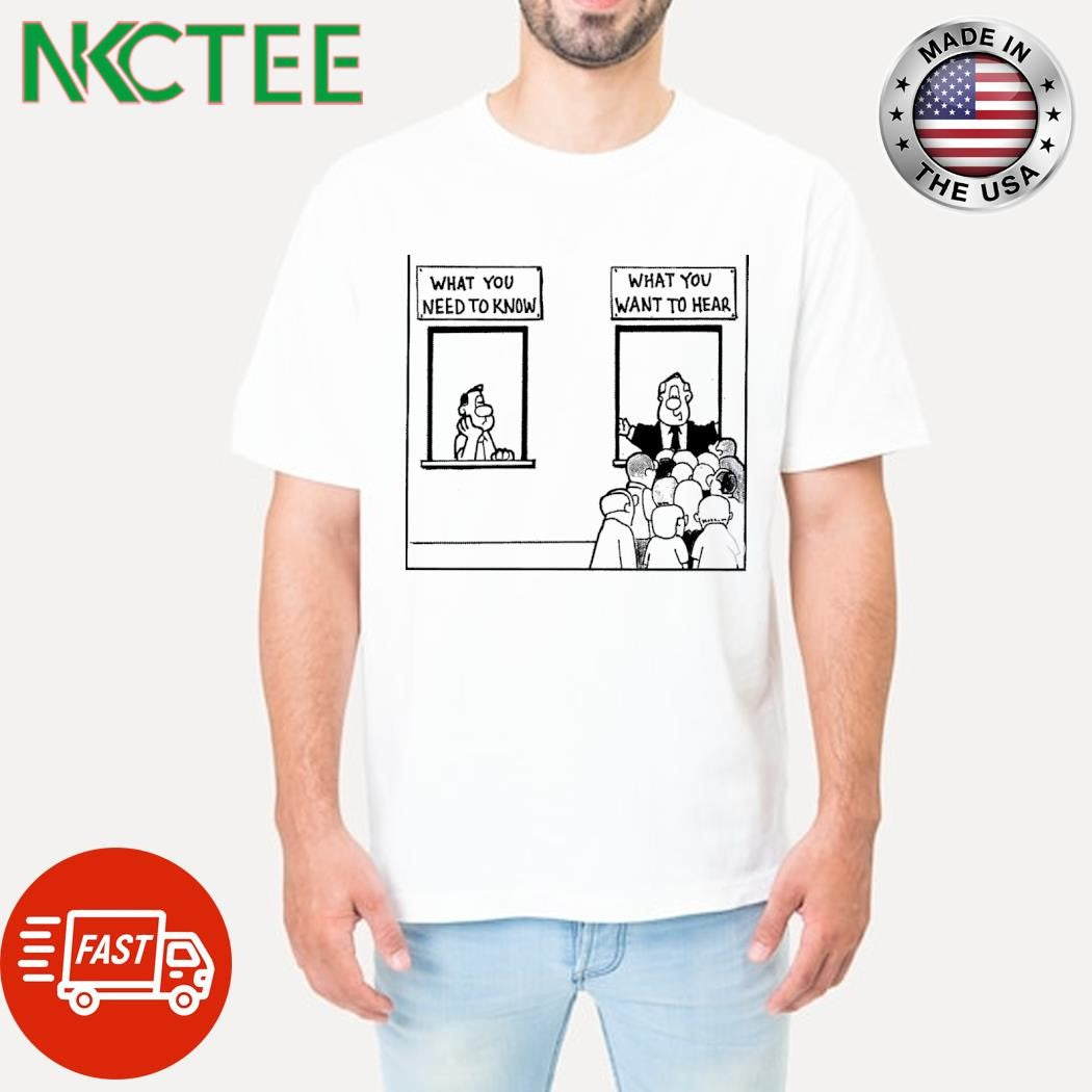 What you need to know What you want to hear shirt
