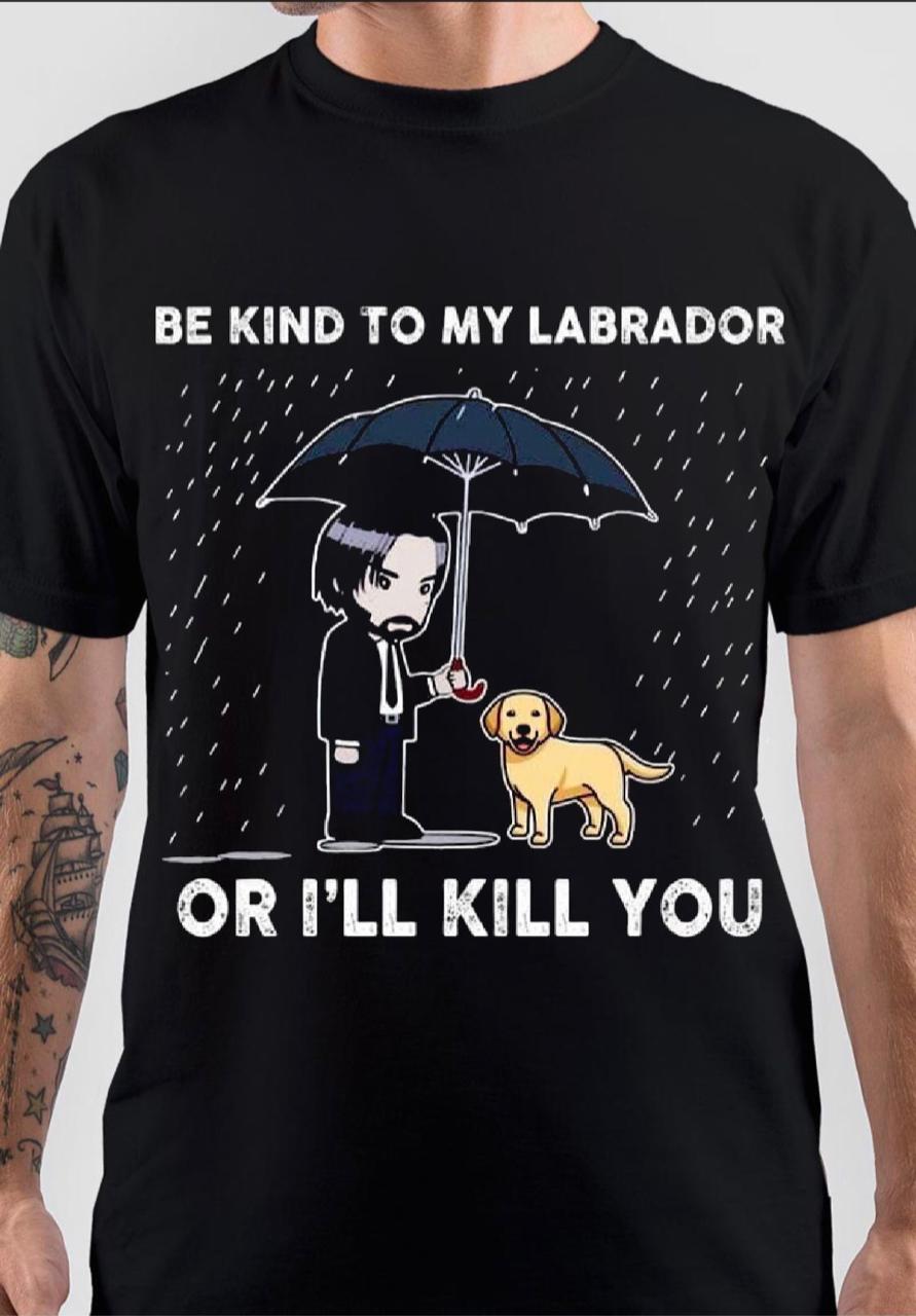 Be Kind to my labrador or i will kill you john wick T-Shirt Hoodie, Sweatshirt | PureTeeCo.com