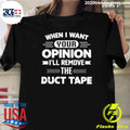 When I Want Your Opinion I’ll Remove The Duct Tape Iron on Sew on Patch Shirt