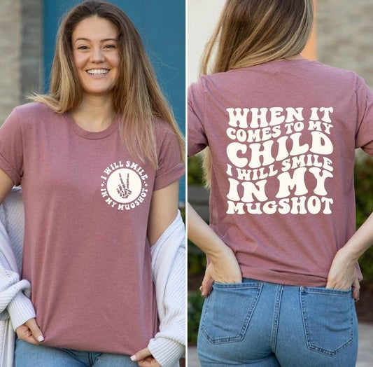 When It Comes To My Child I Will Smile In My Mugshot Shirt, Funny Mom T-Shirt, Back And Front Mom Shirts, Mom Quotes Tee, Mothers Day Gifts T-shirt, sweater and Hoodie 2 sides Cotton