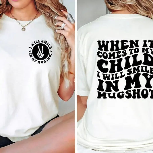 When It Comes To My Child I Will Smile In My Mugshot Shirt, Mom Shirt, Funny Mom Shirt, Mom Life, Unisex  T-shirt, sweater and Hoodie 2 sides Cotton