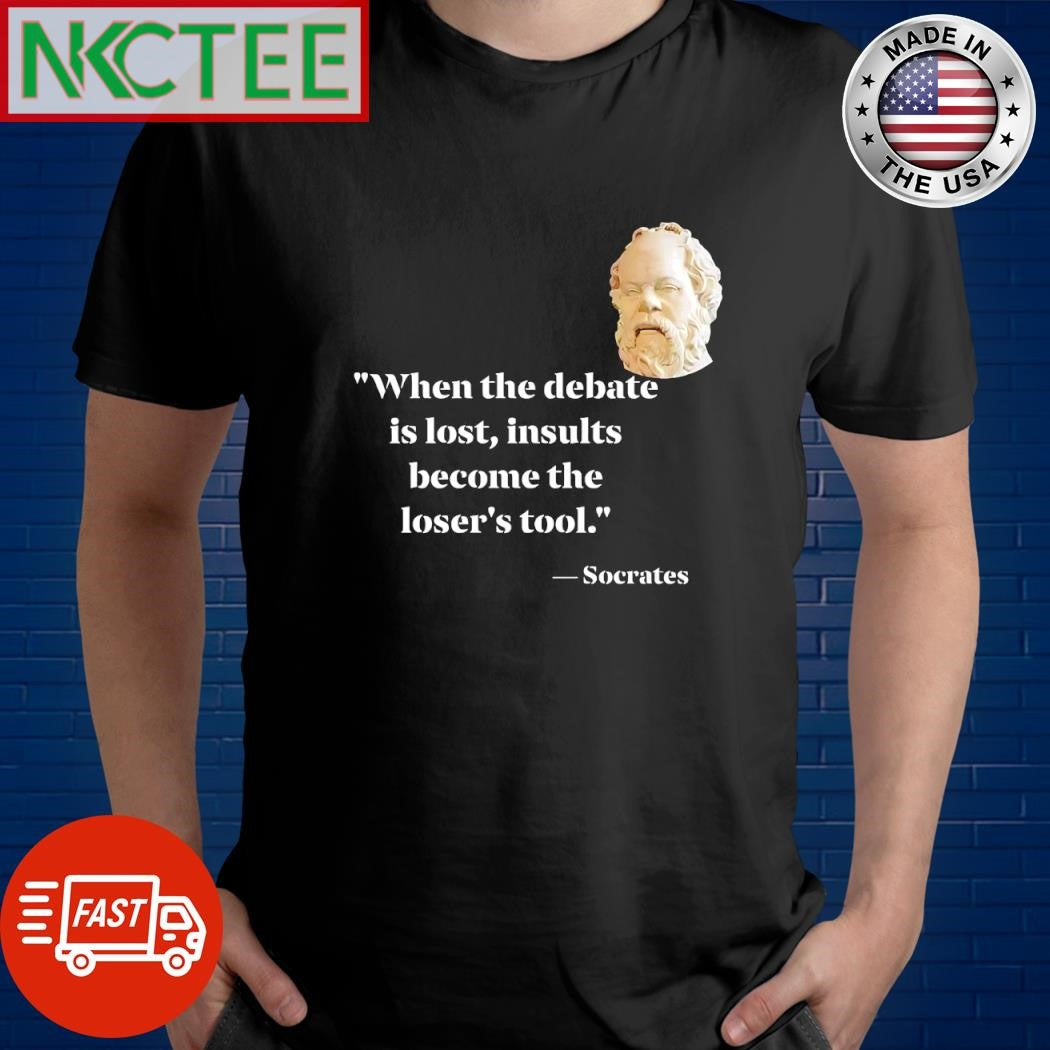 When the debate is lost insults become the loser’s tool Socrates shirt