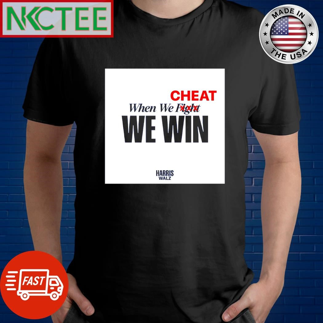 When we cheat not fight we win Harris Walz shirt