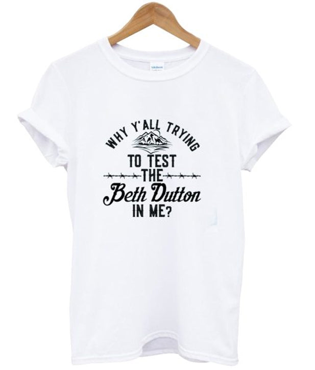 Why Y’all Trying To Test The Beth Dutton In Me T-shirt Hoodie, Sweatshirt | PureTeeCo.com