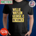 Willie Waylon George And Beyonce Shirt