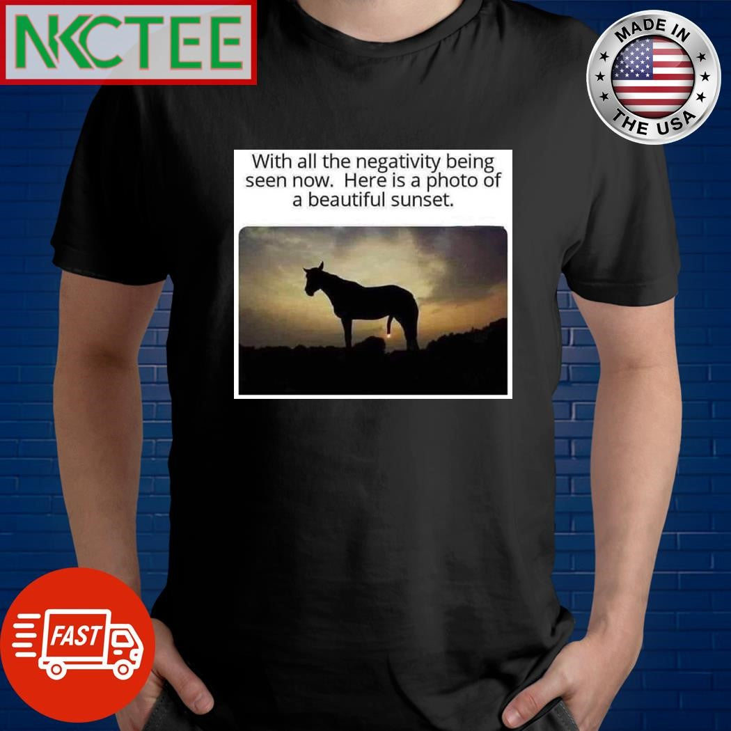 With all the negativity being seen now Here is a photo of a beautiful sunset shirt