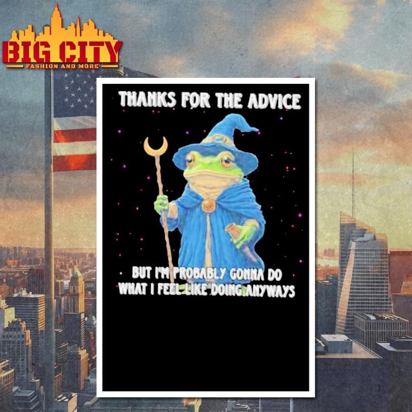 Wizard Frog Thanks For The Advice But Im Probably Gonna Do What I Feel Like Doing Anyways Shirt