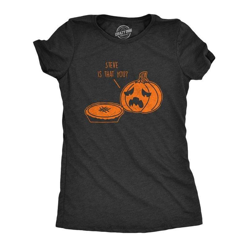 Womens Steve Is That You T Shirt Funny Halloween Thanksgiving Pumpkin Pie Joke Tee for Ladies Funny Womens T Shirts Cute...
