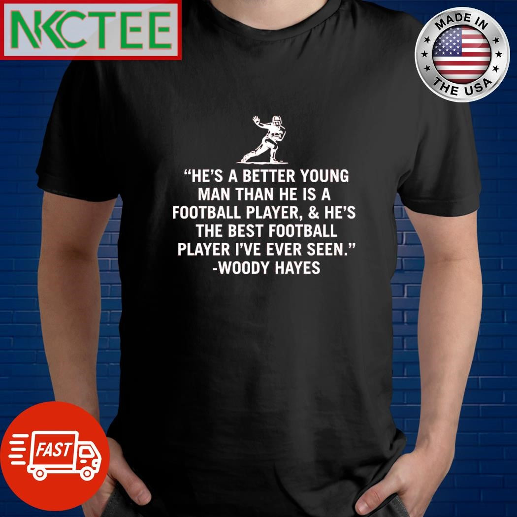 Woody Hayes he’s a better young man than he is a football player and he’s the best football player I’ve ever seen Archie Griffin shirt