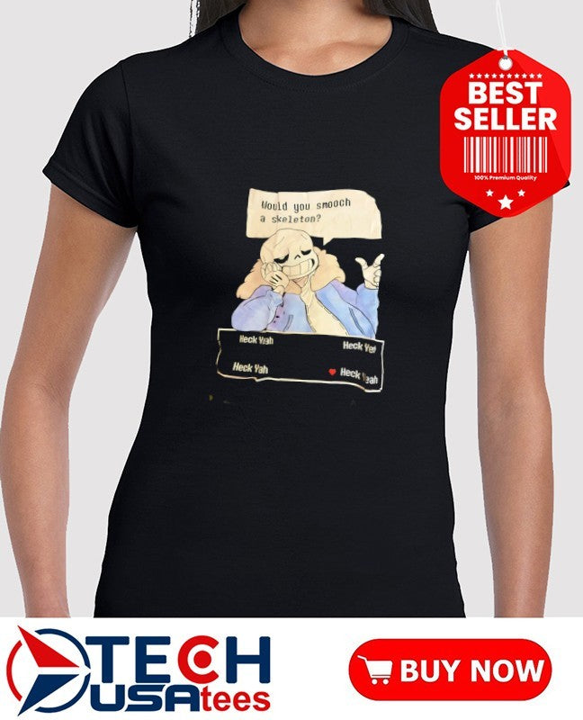Would you smooch a skeleton Heck Yeah shirt