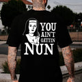 YOU AIN'T GETTIN NUN Nun Print Men's T-Shirt Hoodie, Sweatshirt | PureTeeCo.com