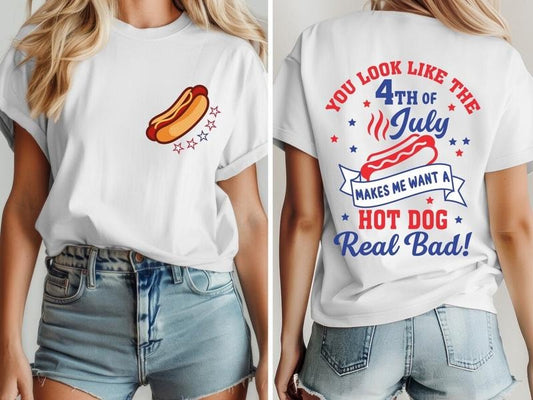 YOU LOOK LIKE The 4th Of July, Makes Me Want a Hot Dog Real Bad Tshirt, Independence Day Tee