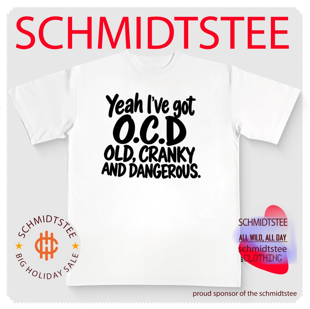 Yeah I’ve Got OCD Old Cranky and Dangerous shirt