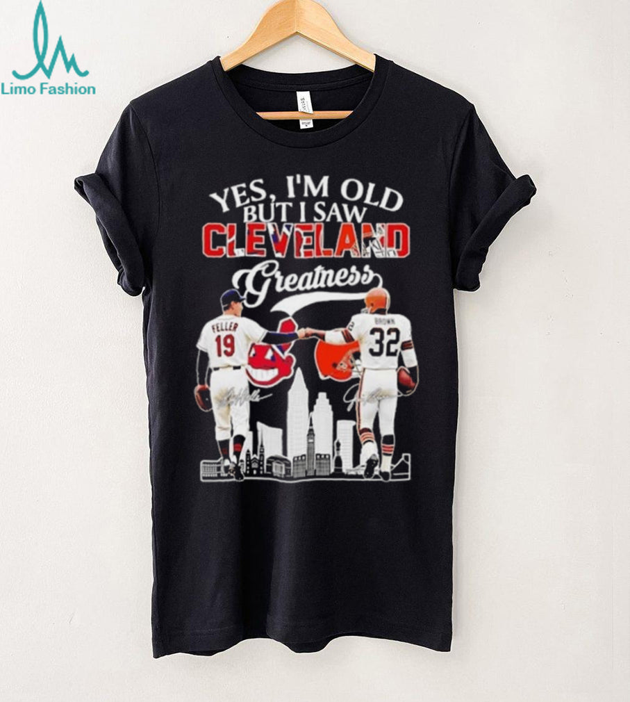 Yes I’m Old but I Saw Cleveland Greatness Bob Feller Cleveland Indians Jim Brown Cleveland Browns Signatures T Shirt