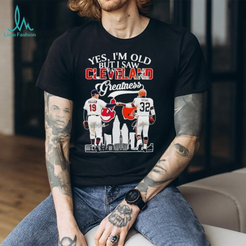 Yes I’m Old but I Saw Cleveland Greatness Bob Feller Cleveland Indians Jim Brown Cleveland Browns Signatures T Shirt