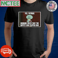 Yes Patrick Bongino calls that the dippity doo flipper roo Squidward shirt
