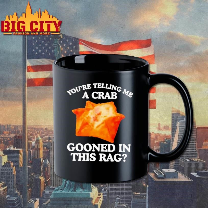 You Are Telling Me A Crab Gooned In This Rag Shirt